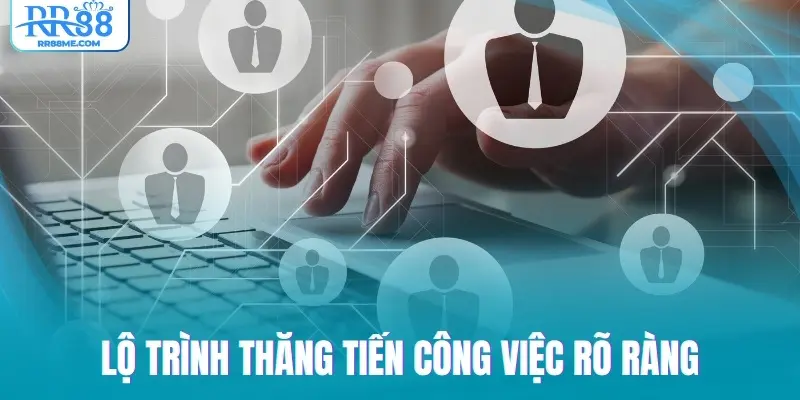 Lộ trình thăng tiến công việc rõ ràng